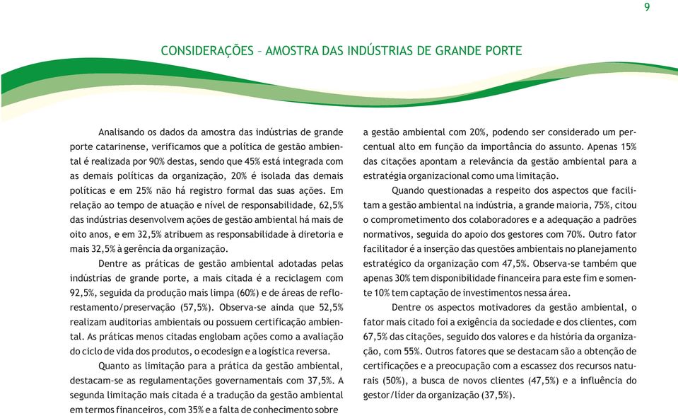 Em relação ao tempo de atuação e nível de responsabilidade, 62,5% das indústrias desenvolvem ações de gestão ambiental há mais de oito anos, e em 32,5% atribuem as responsabilidade à diretoria e mais