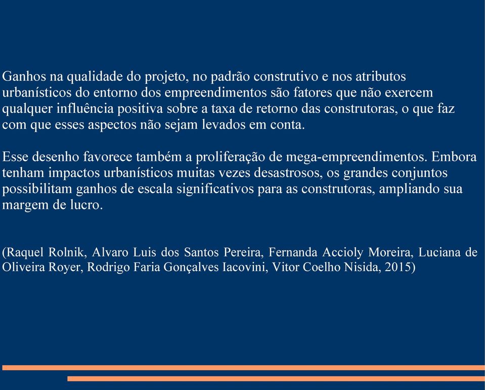 Embora tenham impactos urbanísticos muitas vezes desastrosos, os grandes conjuntos possibilitam ganhos de escala significativos para as construtoras, ampliando sua margem