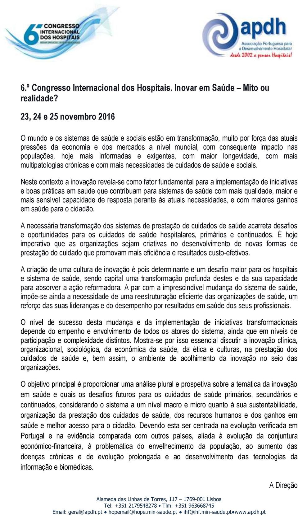 populações, hoje mais informadas e exigentes, com maior longevidade, com mais multipatologias crónicas e com mais necessidades de cuidados de saúde e sociais.