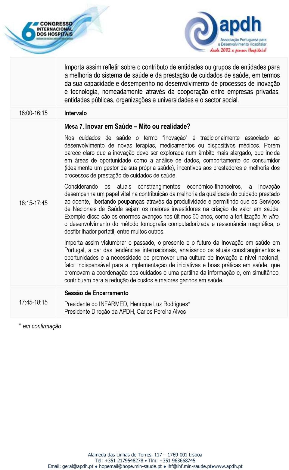 sector social. 16:15-17:45 17:45-18:15 Mesa 7. Inovar em Saúde Mito ou realidade?