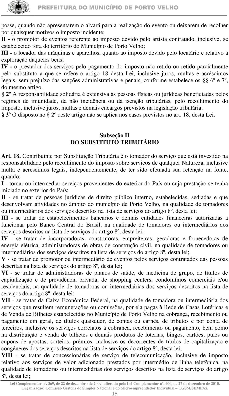 exploração daqueles bens; IV - o prestador dos serviços pelo pagamento do imposto não retido ou retido parcialmente pelo substituto a que se refere o artigo 18 desta Lei, inclusive juros, multas e