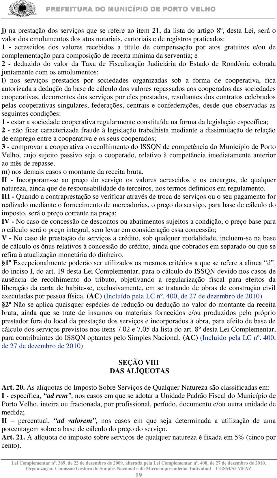 Estado de Rondônia cobrada juntamente com os emolumentos; l) nos serviços prestados por sociedades organizadas sob a forma de cooperativa, fica autorizada a dedução da base de cálculo dos valores