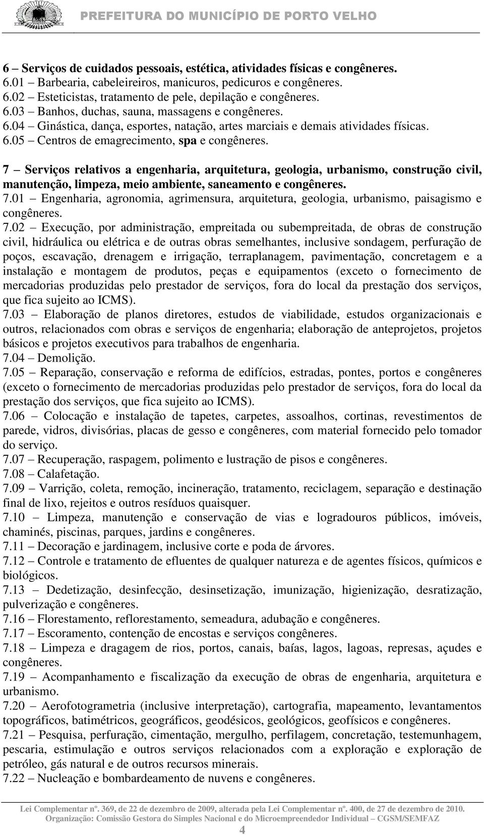 7 Serviços relativos a engenharia, arquitetura, geologia, urbanismo, construção civil, manutenção, limpeza, meio ambiente, saneamento e congêneres. 7.