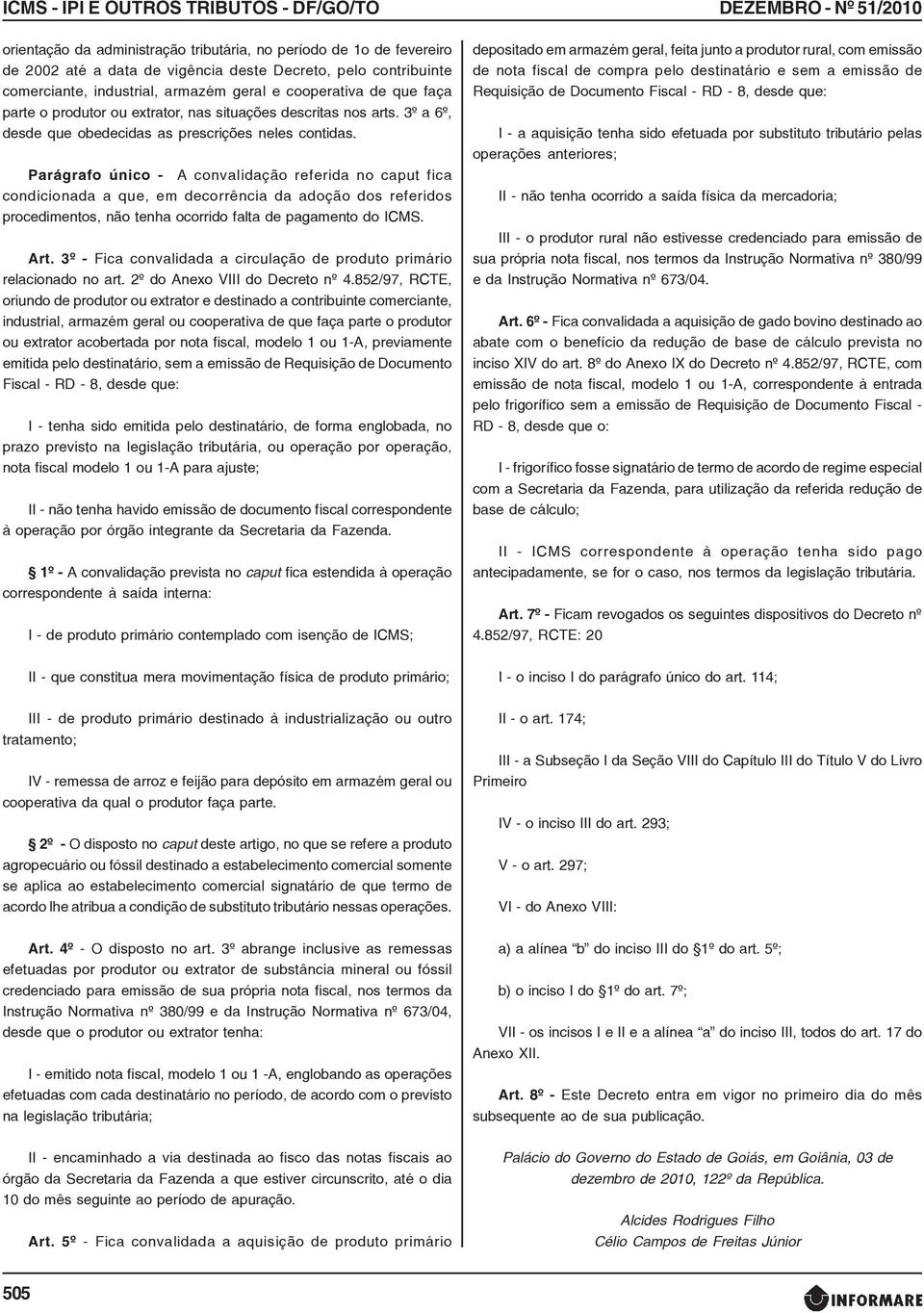 Parágrafo único - A convalidação referida no caput fica condicionada a que, em decorrência da adoção dos referidos procedimentos, não tenha ocorrido falta de pagamento do ICMS. Art.