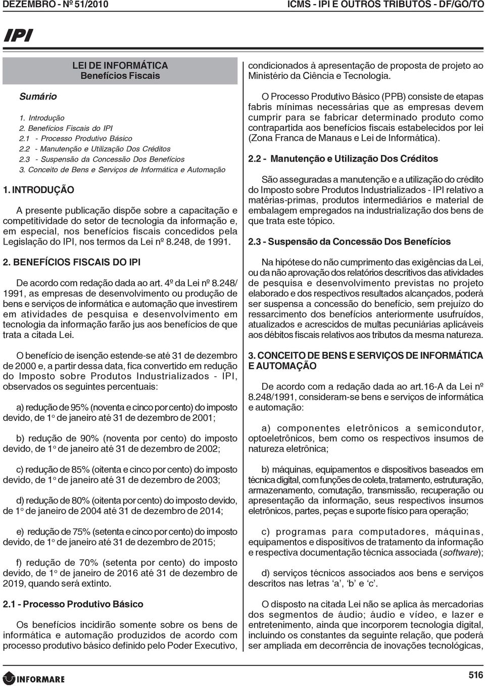 INTRODUÇÃO A presente publicação dispõe sobre a capacitação e competitividade do setor de tecnologia da informação e, em especial, nos benefícios fiscais concedidos pela Legislação do IPI, nos termos