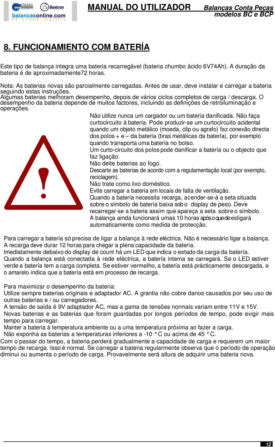 Algumas baterias melhoram desempenho, depois de vários ciclos completos de carga / descarga. O desempenho da bateria depende de muitos factores, incluindo as definições de retroiluminação e operações.