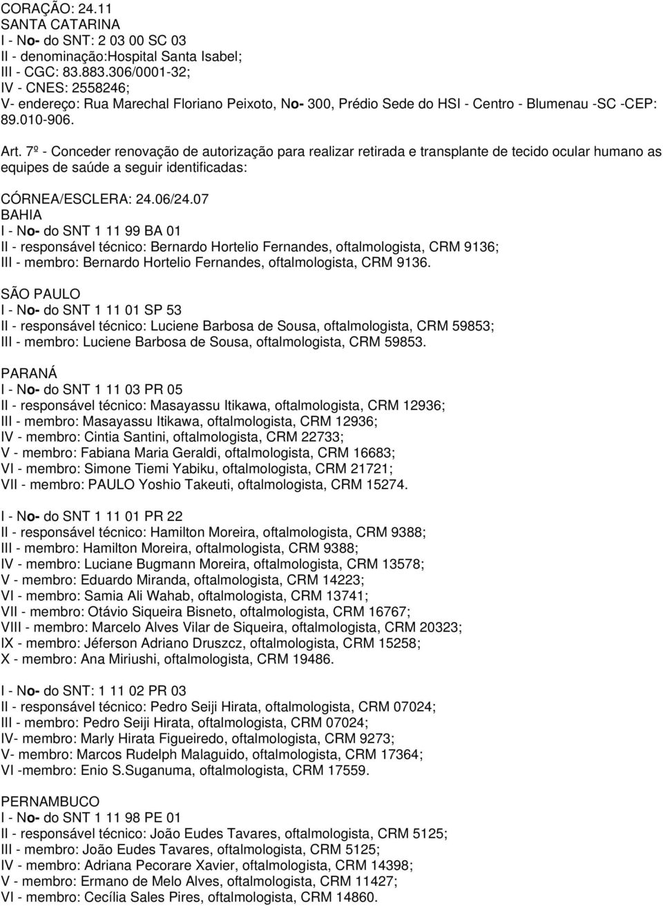 7º - Conceder renovação de autorização para realizar retirada e transplante de tecido ocular humano as equipes de saúde a seguir identificadas: CÓRNEA/ESCLERA: 24.06/24.