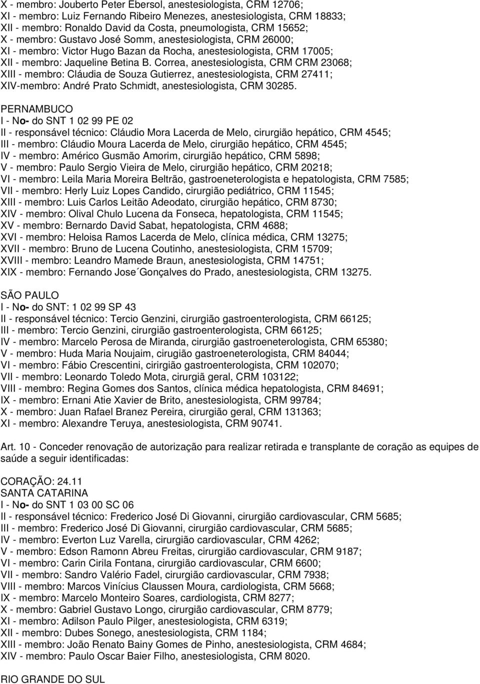 Correa, anestesiologista, CRM CRM 23068; XIII - membro: Cláudia de Souza Gutierrez, anestesiologista, CRM 27411; XIV-membro: André Prato Schmidt, anestesiologista, CRM 30285.