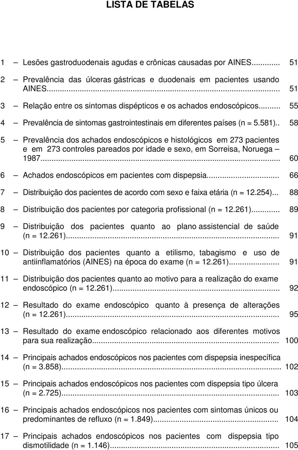 . 58 5 Prevalência dos achados endoscópicos e histológicos em 273 pacientes e em 273 controles pareados por idade e sexo, em Sorreisa, Noruega 1987.