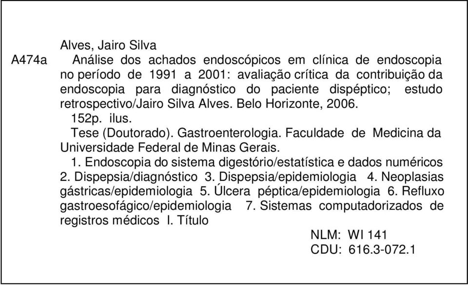 Faculdade de Medicina da Universidade Federal de Minas Gerais. 1. Endoscopia do sistema digestório/estatística e dados numéricos 2. Dispepsia/diagnóstico 3.