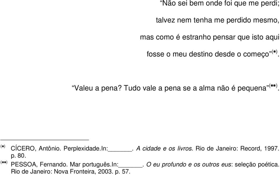 ( ) ( ) CÍCERO, Antônio. Perplexidade.In:. A cidade e os livros. Rio de Janeiro: Record, 1997. p. 80.