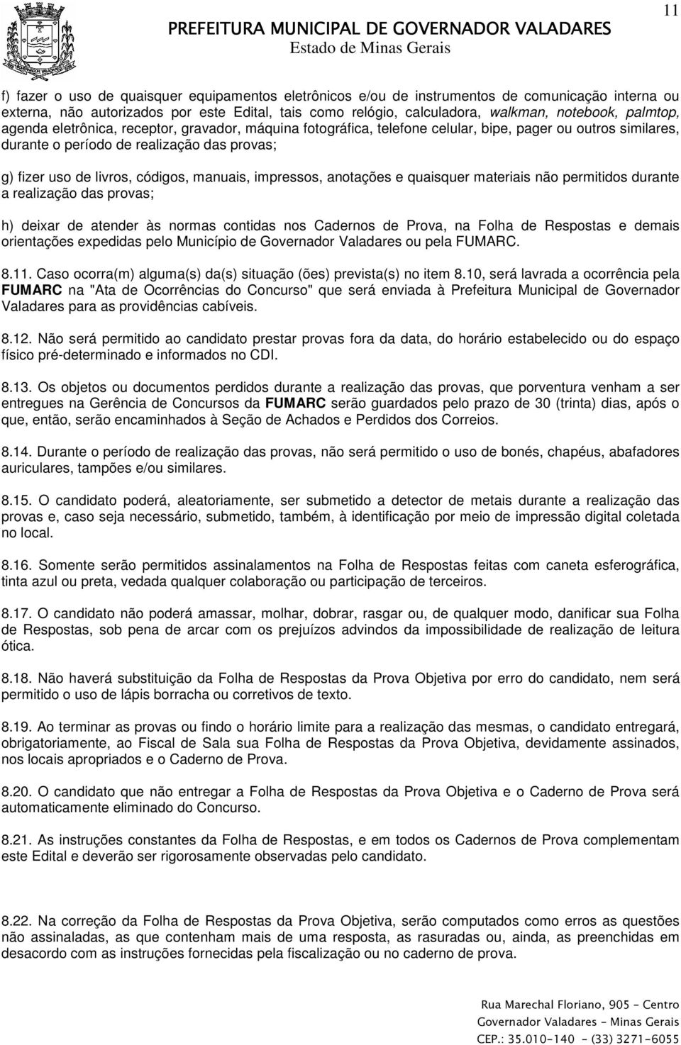 provas; g) fizer uso de livros, códigos, manuais, impressos, anotações e quaisquer materiais não permitidos durante a realização das provas; h) deixar de atender às normas contidas nos Cadernos de