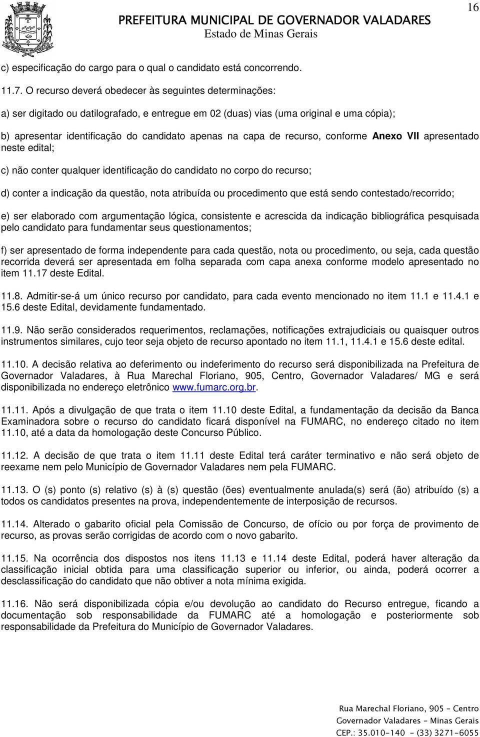 capa de recurso, conforme Anexo VII apresentado neste edital; c) não conter qualquer identificação do candidato no corpo do recurso; d) conter a indicação da questão, nota atribuída ou procedimento