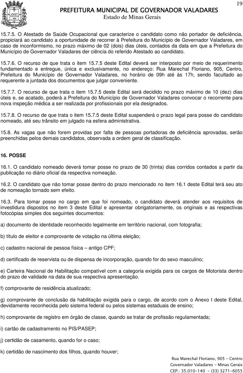 Valadares, em caso de inconformismo, no prazo máximo de 02 (dois) dias úteis, contados da data em que a Prefeitura do Município de Governador Valadares der ciência do referido Atestado ao candidato.