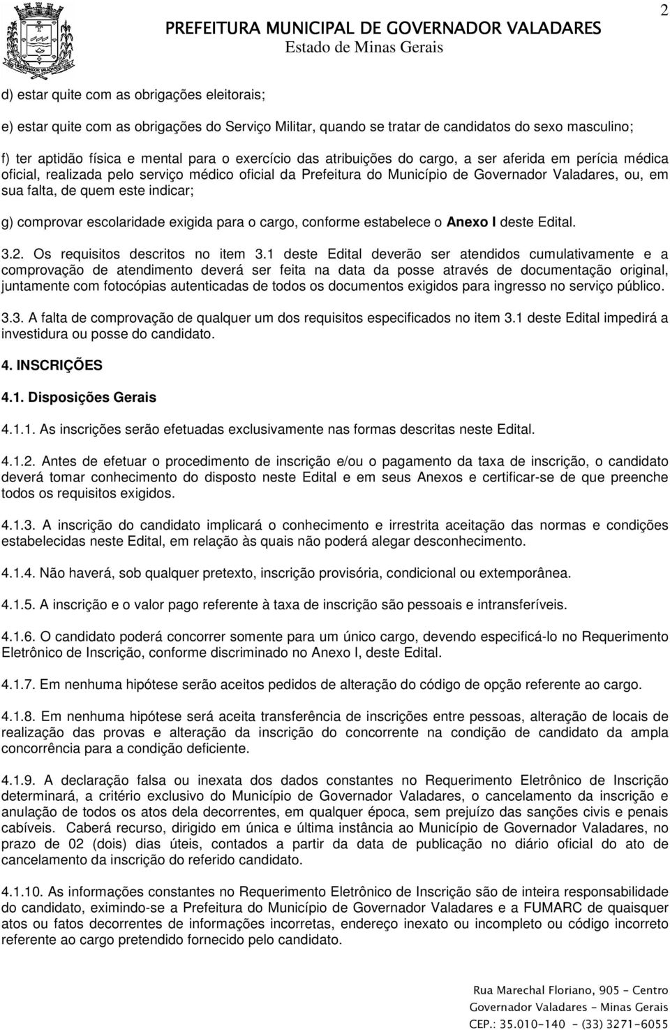 Valadares, ou, em sua falta, de quem este indicar; g) comprovar escolaridade exigida para o cargo, conforme estabelece o Anexo I deste Edital. 3.2. Os requisitos descritos no item 3.