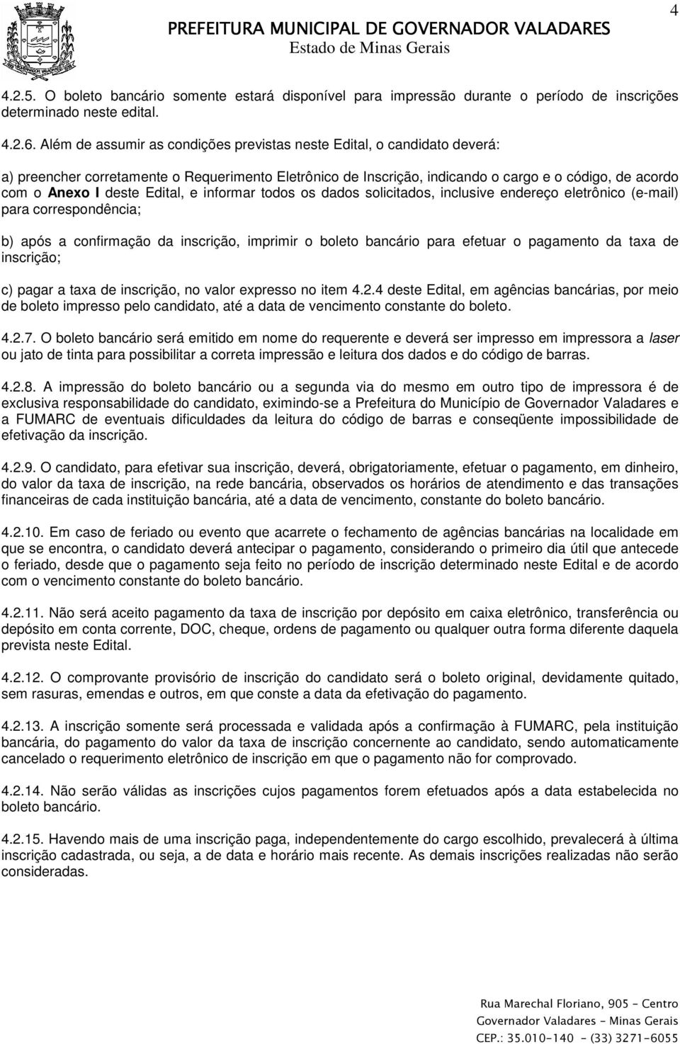 Edital, e informar todos os dados solicitados, inclusive endereço eletrônico (e-mail) para correspondência; b) após a confirmação da inscrição, imprimir o boleto bancário para efetuar o pagamento da