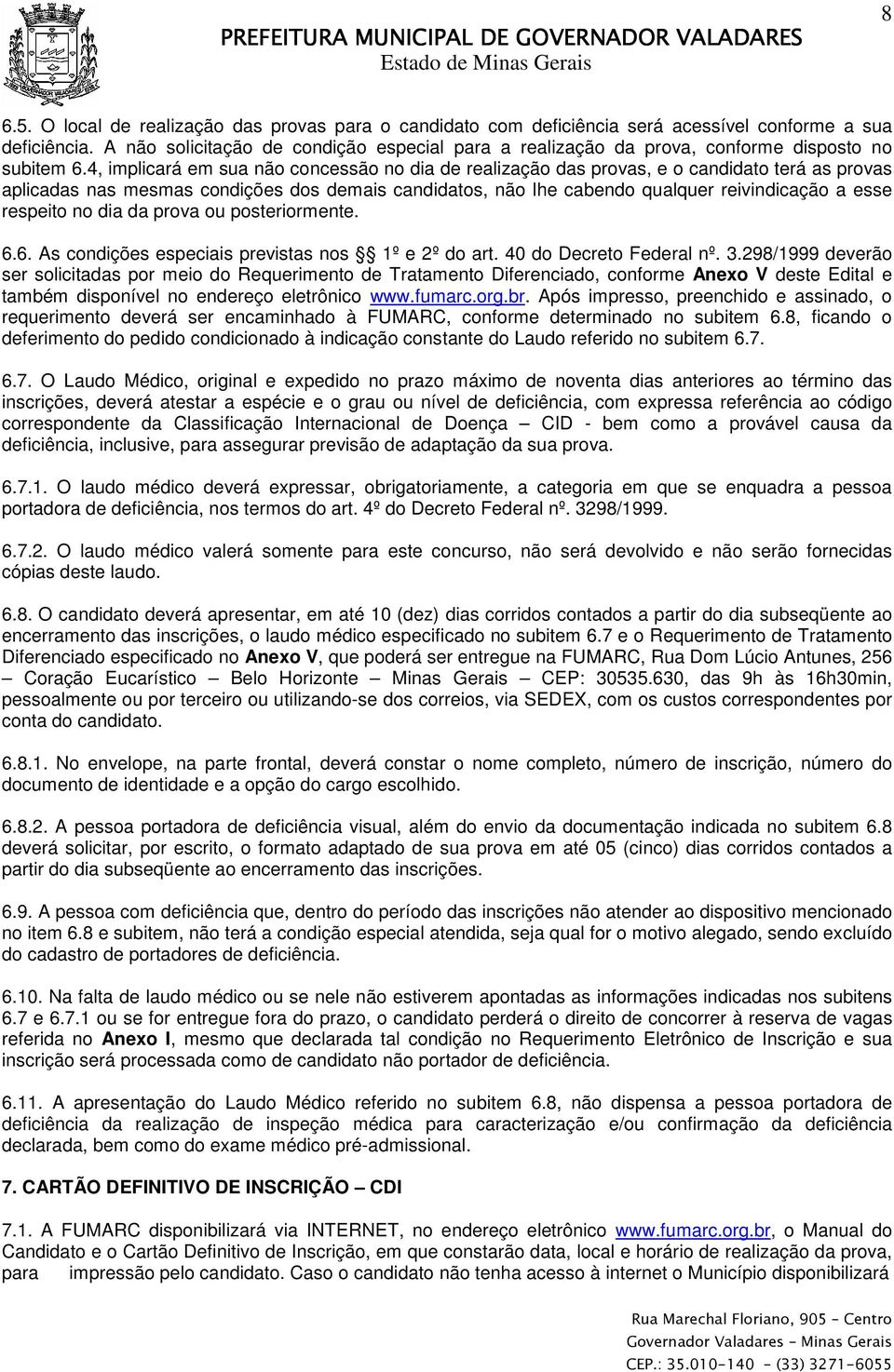 4, implicará em sua não concessão no dia de realização das provas, e o candidato terá as provas aplicadas nas mesmas condições dos demais candidatos, não lhe cabendo qualquer reivindicação a esse