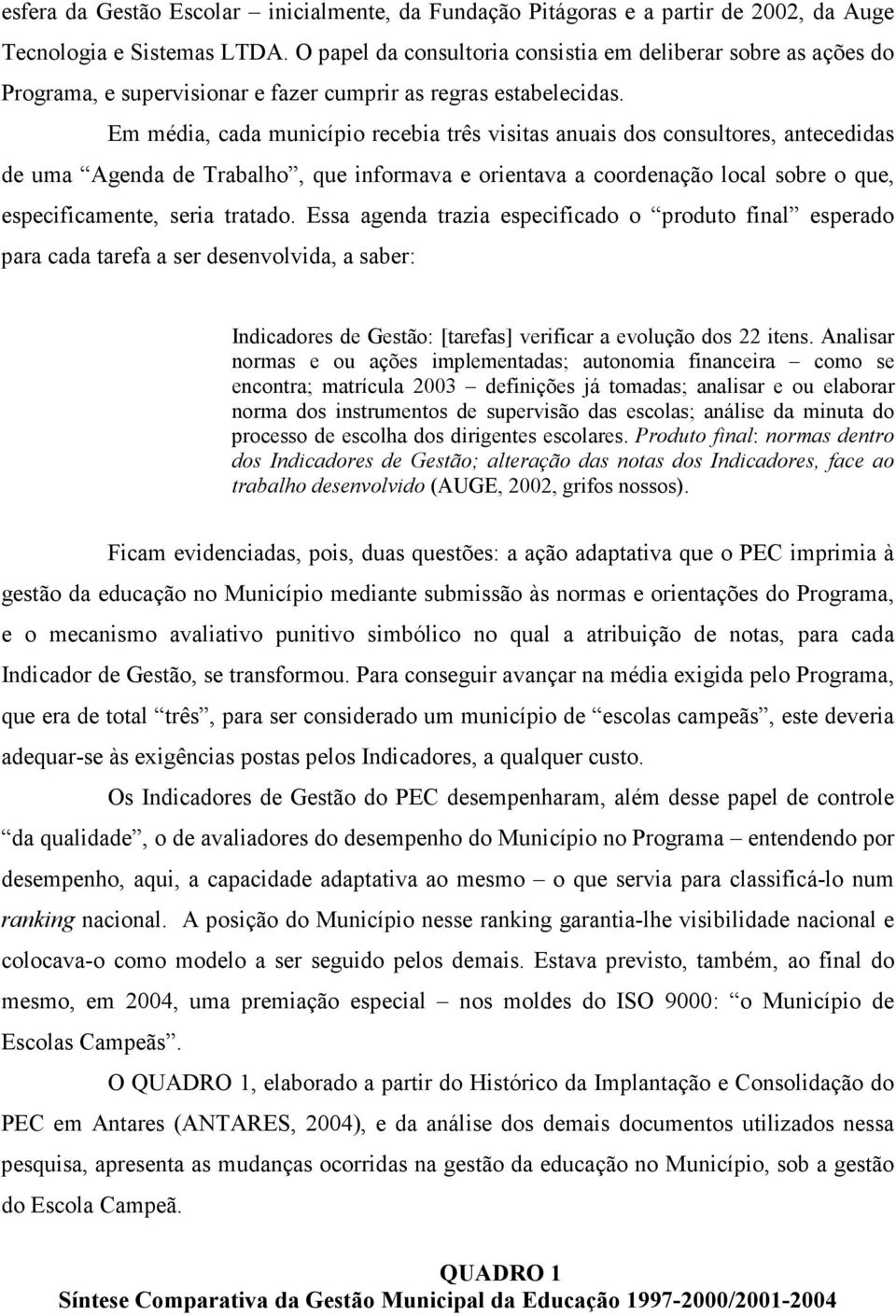 Em média, cada município recebia três visitas anuais dos consultores, antecedidas de uma Agenda de Trabalho, que informava e orientava a coordenação local sobre o que, especificamente, seria tratado.