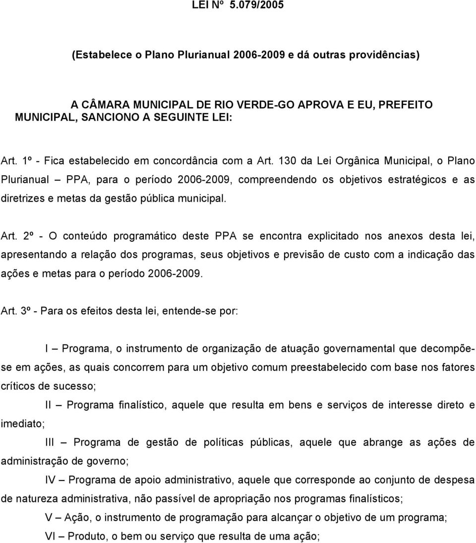 130 da Lei Orgânica Municipal, o Plano Plurianual PPA, para o período 2006-2009, compreendendo os objetivos estratégicos e as diretrizes e metas da gestão pública municipal. Art.