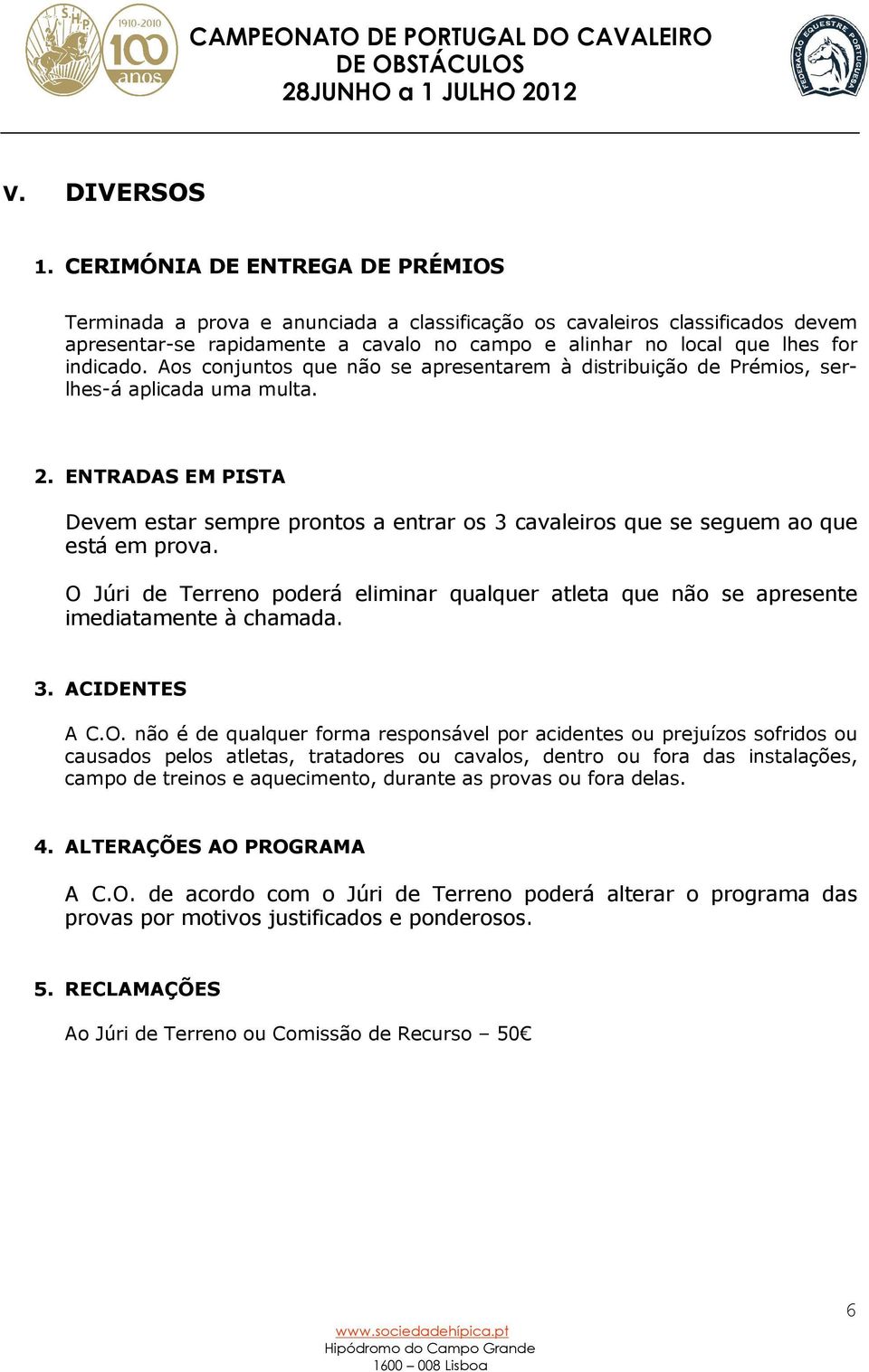 Aos conjuntos que não se apresentarem à distribuição de Prémios, serlhes-á aplicada uma multa. 2.