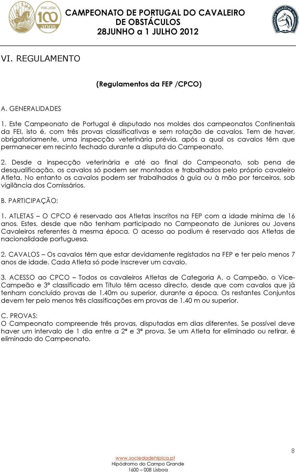 Tem de haver, obrigatoriamente, uma inspecção veterinária prévia, após a qual os cavalos têm que permanecer em recinto fechado durante a disputa do Campeonato. 2.