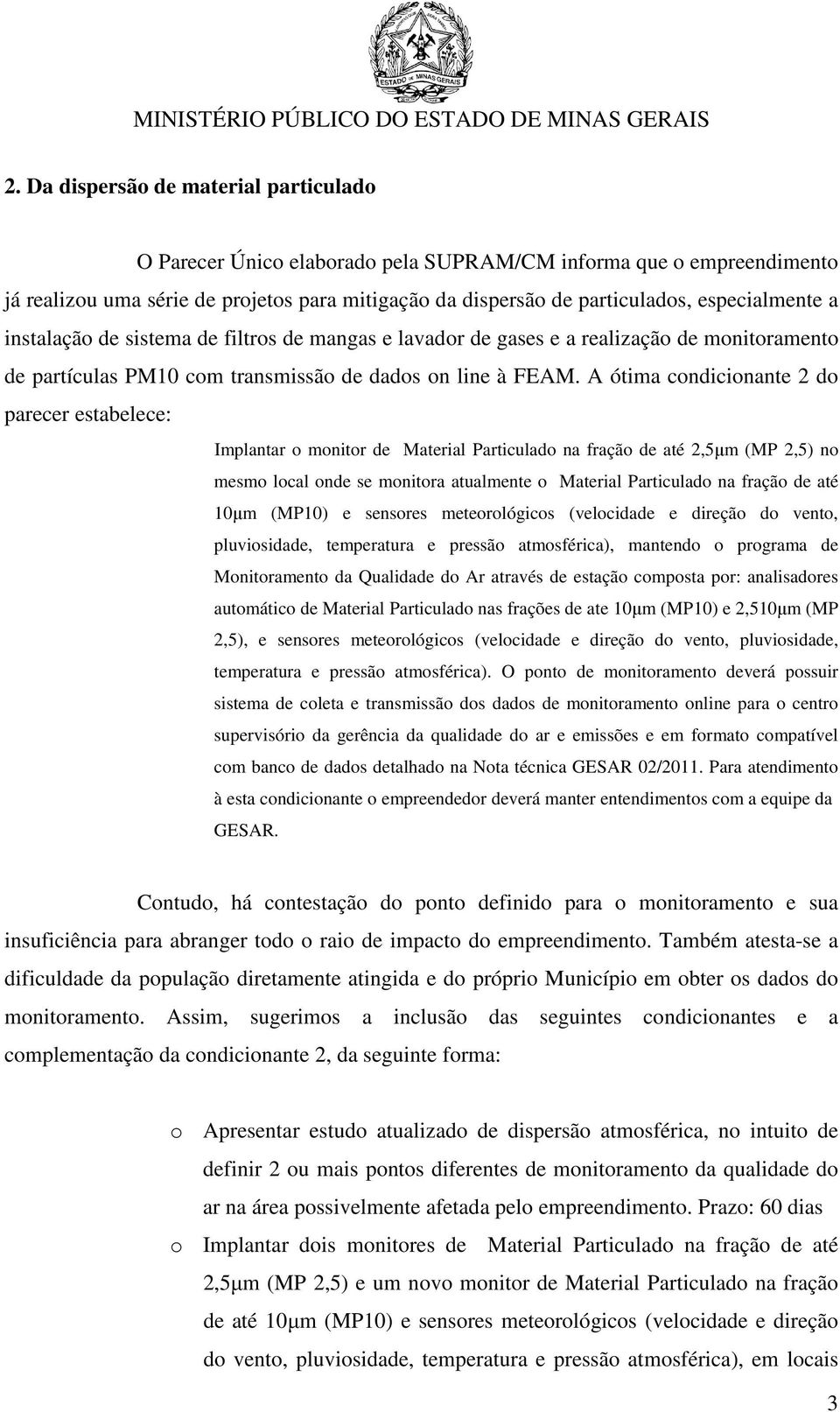 A ótima condicionante 2 do parecer estabelece: Implantar o monitor de Material Particulado na fração de até 2,5µm (MP 2,5) no mesmo local onde se monitora atualmente o Material Particulado na fração