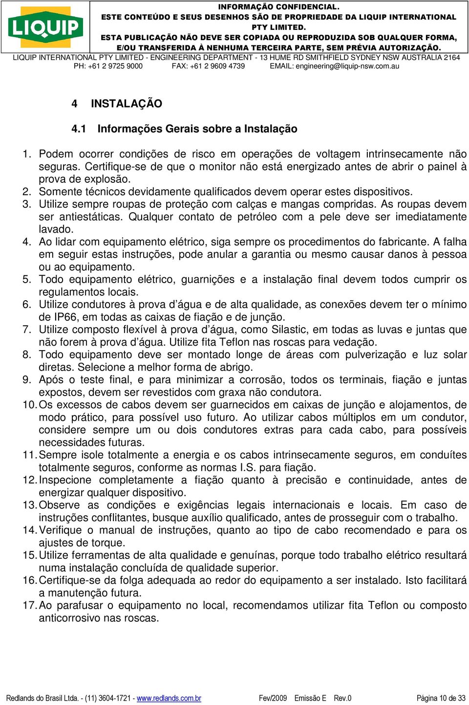 Utilize sempre roupas de proteção com calças e mangas compridas. As roupas devem ser antiestáticas. Qualquer contato de petróleo com a pele deve ser imediatamente lavado. 4.