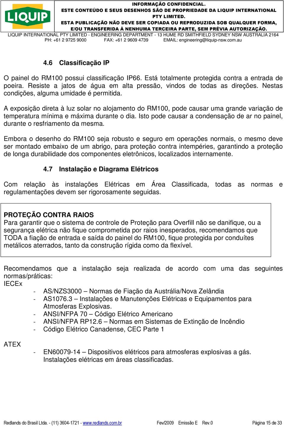 Isto pode causar a condensação de ar no painel, durante o resfriamento da mesma.