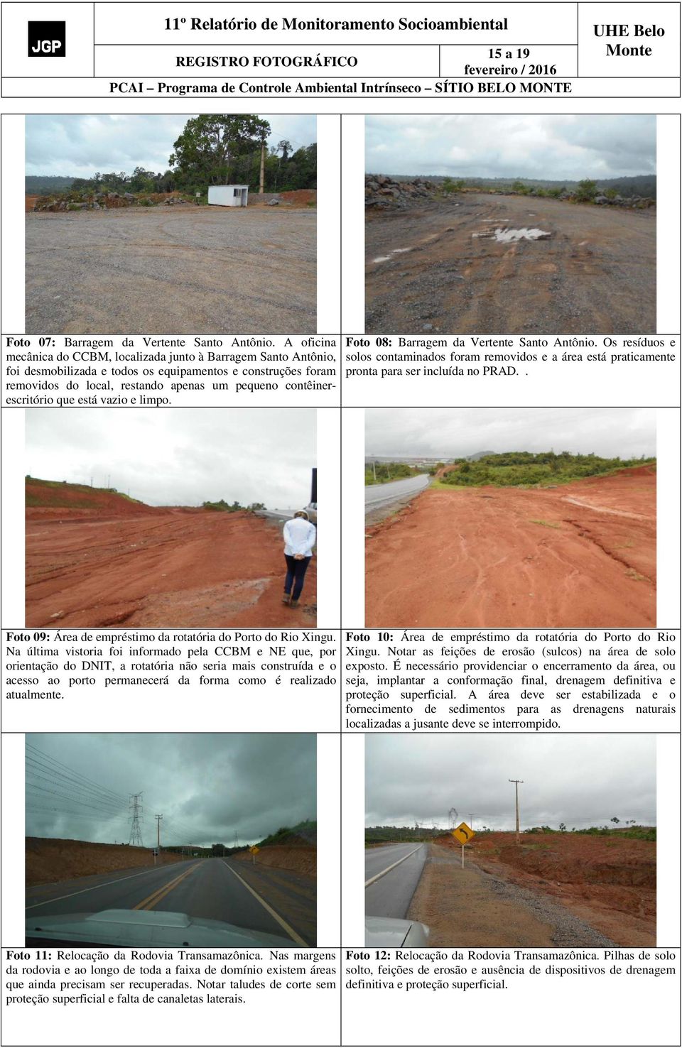 que está vazio e limpo. Foto 08: Barragem da Vertente Santo Antônio. Os resíduos e solos contaminados foram removidos e a área está praticamente pronta para ser incluída no PRAD.