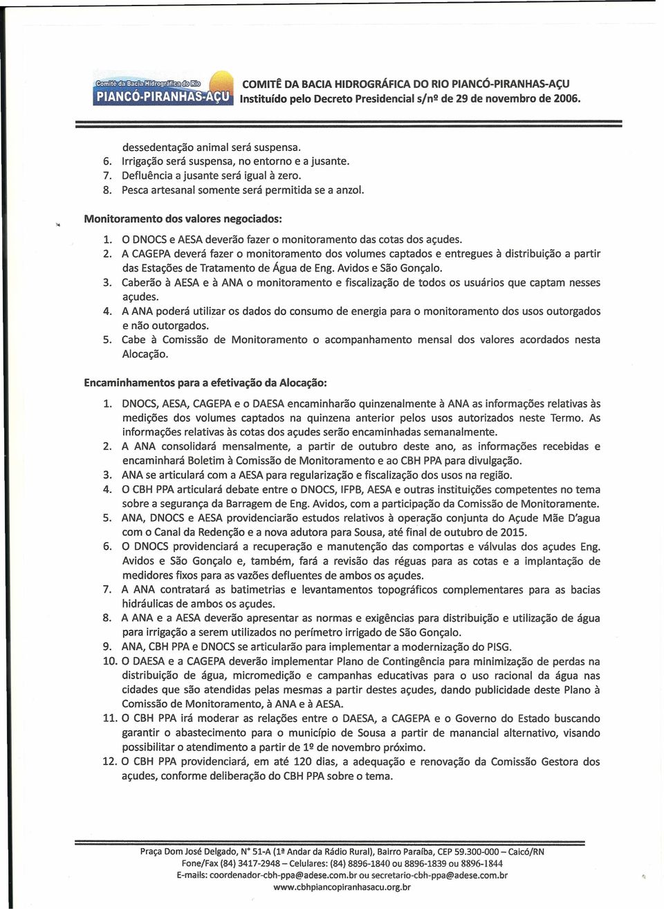 O DNOCS e AESA deverão fazer o monitoramento das cotas dos açudes. 2.