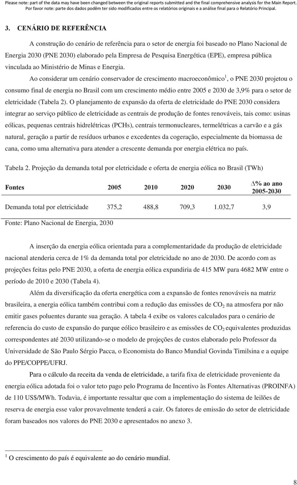 Ao considerar um cenário conservador de crescimento macroeconômico 1, o PNE 2030 projetou o consumo final de energia no Brasil com um crescimento médio entre 2005 e 2030 de 3,9% para o setor de