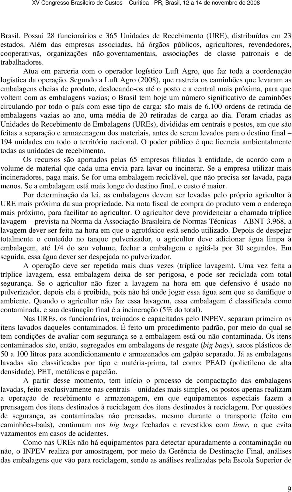 Atua em parceria com o operador logístico Luft Agro, que faz toda a coordenação logística da operação.