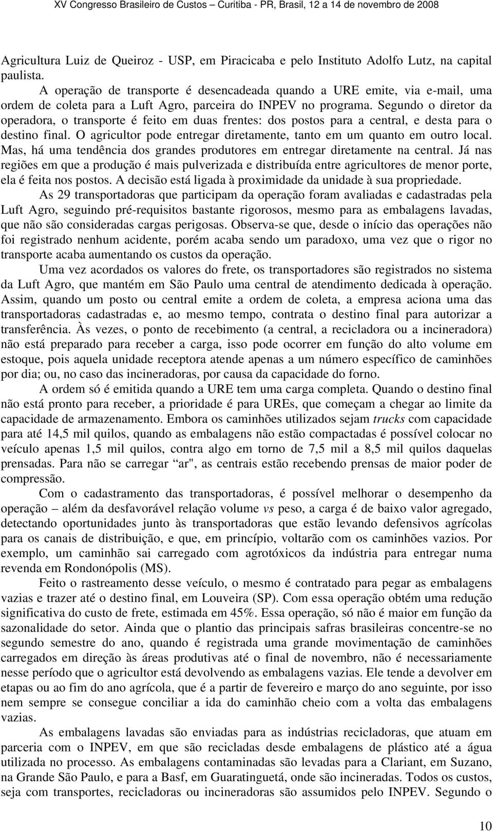 Segundo o diretor da operadora, o transporte é feito em duas frentes: dos postos para a central, e desta para o destino final.