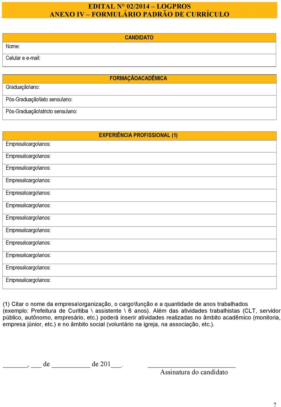 (exemplo: Prefeitura de Curitiba \ assistente \ 6 anos). Além das atividades trabalhistas (CLT, servidor público, autônomo, empresário, etc.