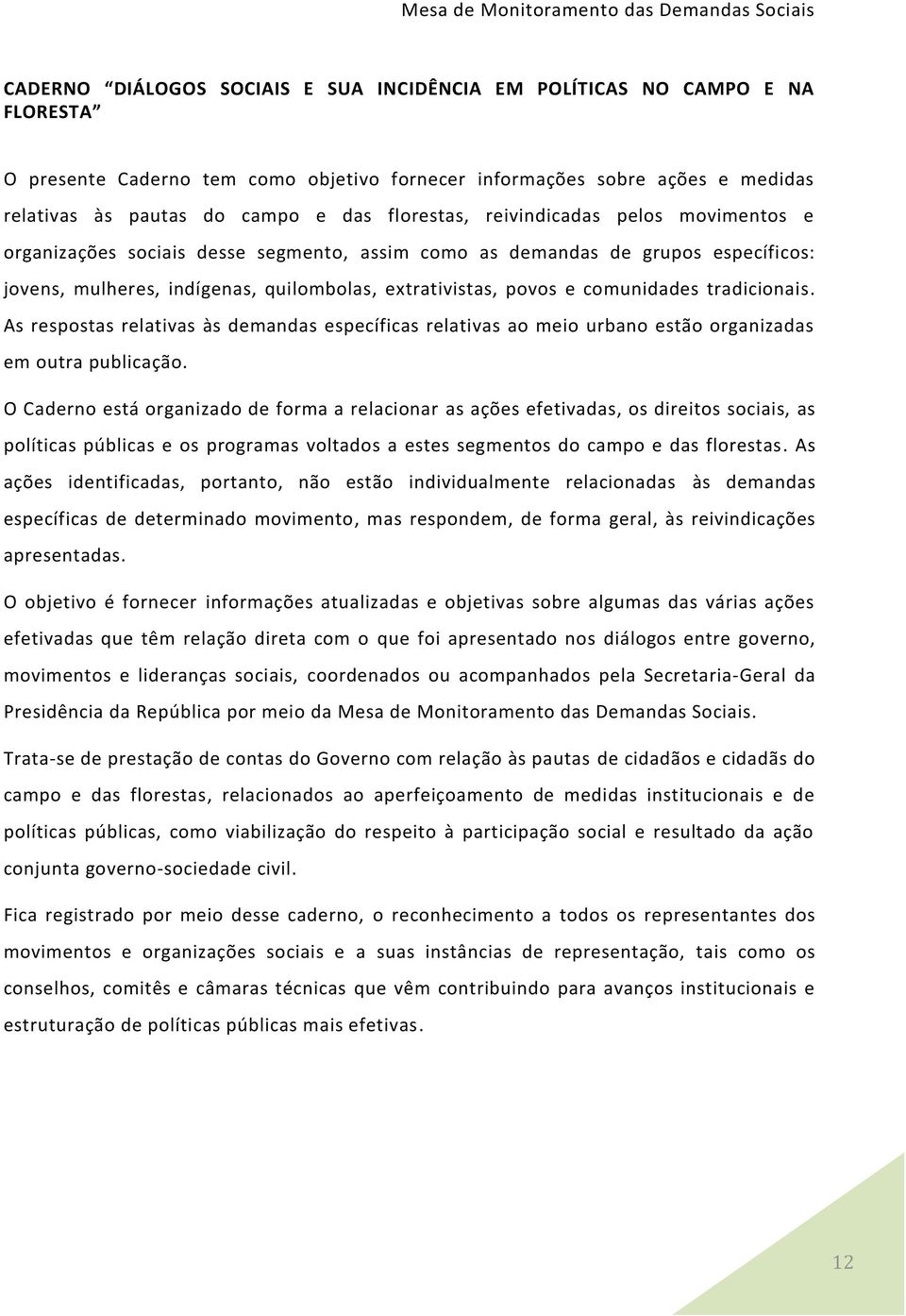 comunidades tradicionais. As respostas relativas às demandas específicas relativas ao meio urbano estão organizadas em outra publicação.