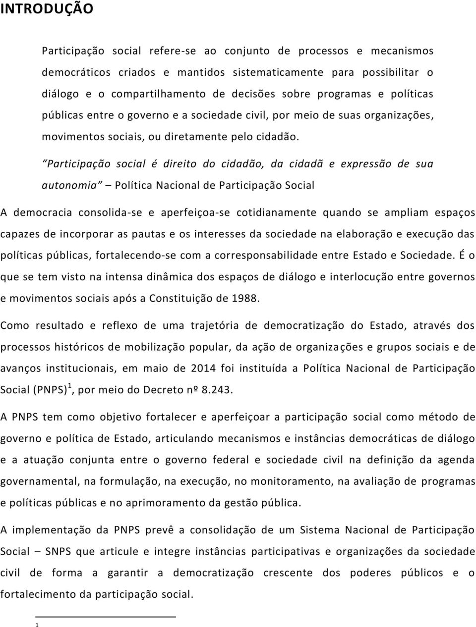 Participação social é direito do cidadão, da cidadã e expressão de sua autonomia Política Nacional de Participação Social A democracia consolida-se e aperfeiçoa-se cotidianamente quando se ampliam