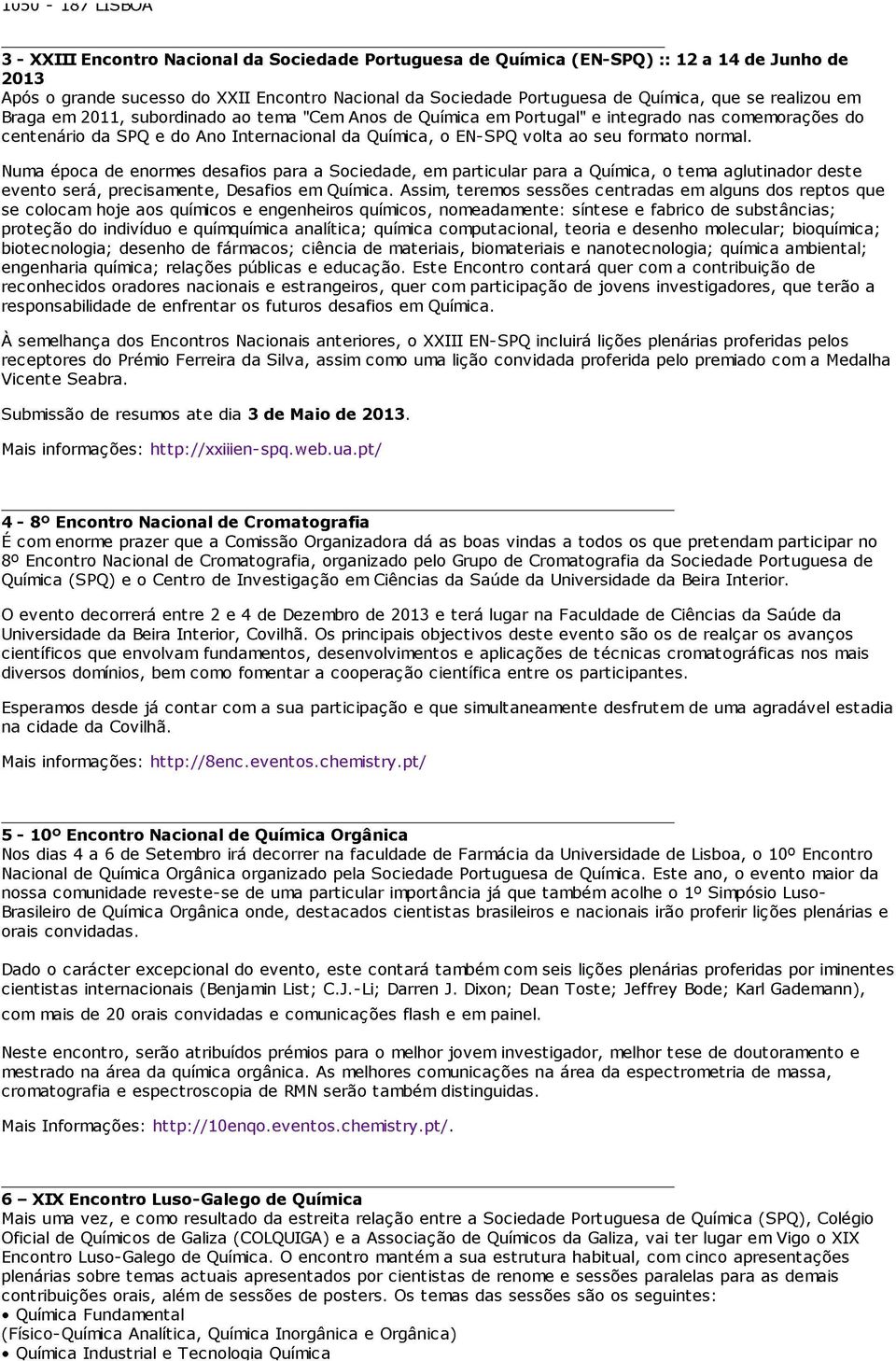 seu formato normal. Numa época de enormes desafios para a Sociedade, em particular para a Química, o tema aglutinador deste evento será, precisamente, Desafios em Química.