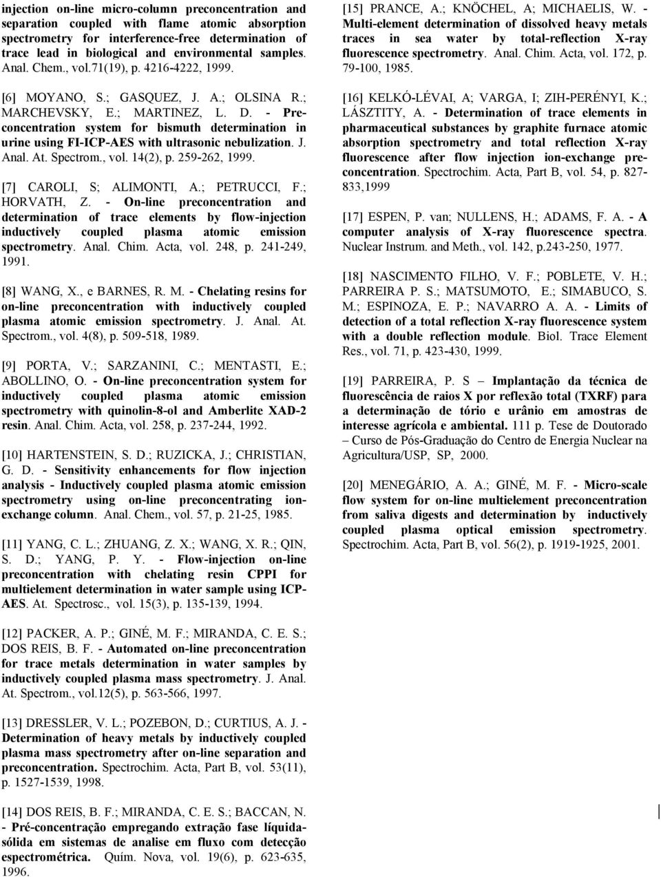 - Preconcentration system for bismuth determination in urine using FI-ICP-AES with ultrasonic nebulization. J. Anal. At. Spectrom., vol. 14(2), p. 259-262, 1999. [7] CAROLI, S; ALIMONTI, A.