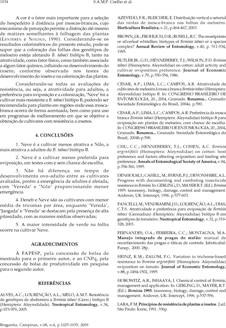 (LENTEREN e NOLDUS, 1990). Considerando-se os resultados colorimétricos do presente estudo, pode-se supor que a coloração das folhas dos genótipos de meloeiro esteja afetando B.