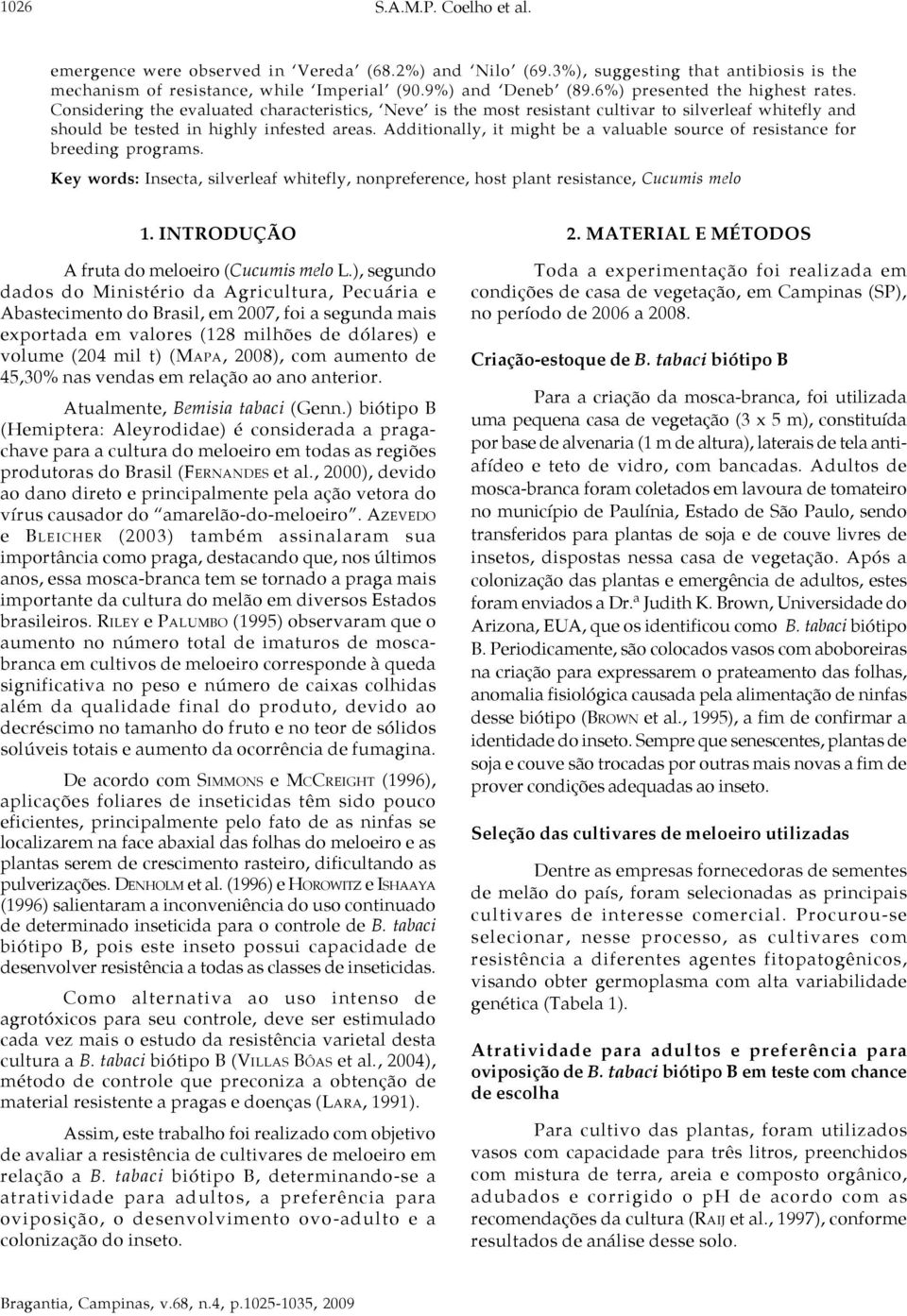 Additionally, it might be a valuable source of resistance for breeding programs. Key words: Insecta, silverleaf whitefly, nonpreference, host plant resistance, Cucumis melo 1.