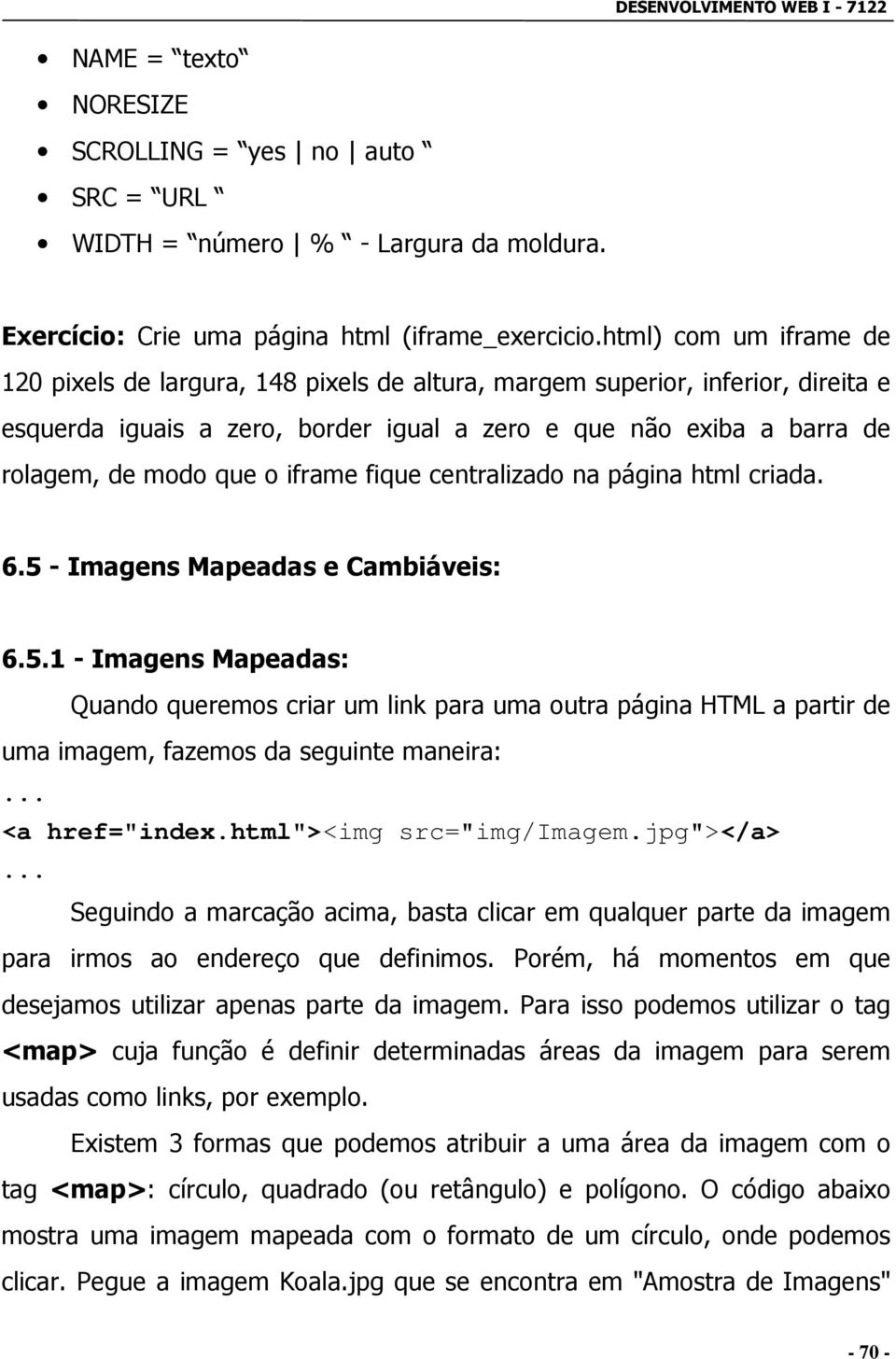 iframe fique centralizado na página html criada. 6.5 - Imagens Mapeadas e Cambiáveis: 6.5.1 - Imagens Mapeadas: Quando queremos criar um link para uma outra página HTML a partir de uma imagem, fazemos da seguinte maneira:.