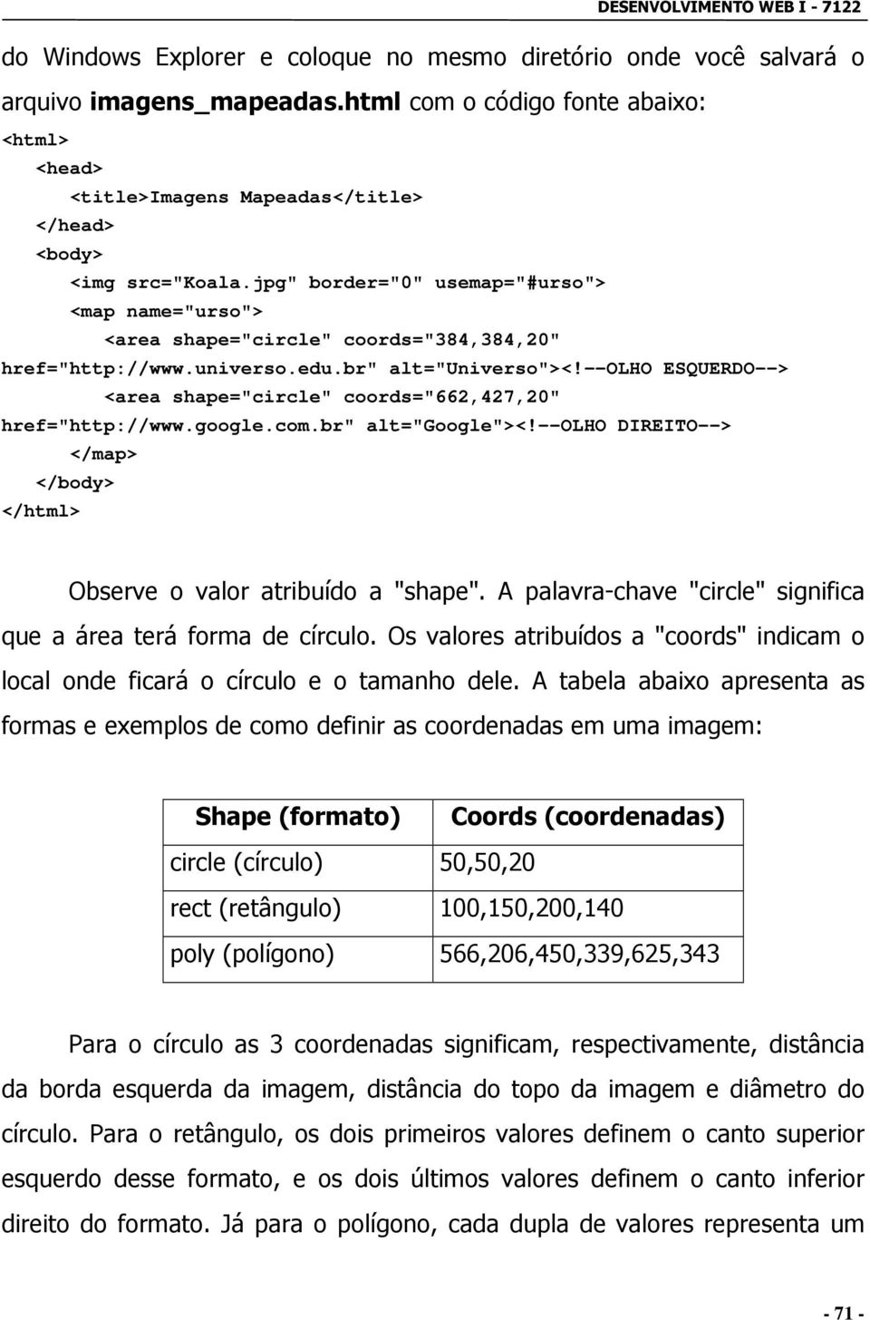 jpg" border="0" usemap="#urso"> <map name="urso"> <area shape="circle" coords="384,384,20" href="http://www.universo.edu.br" alt="universo"><!