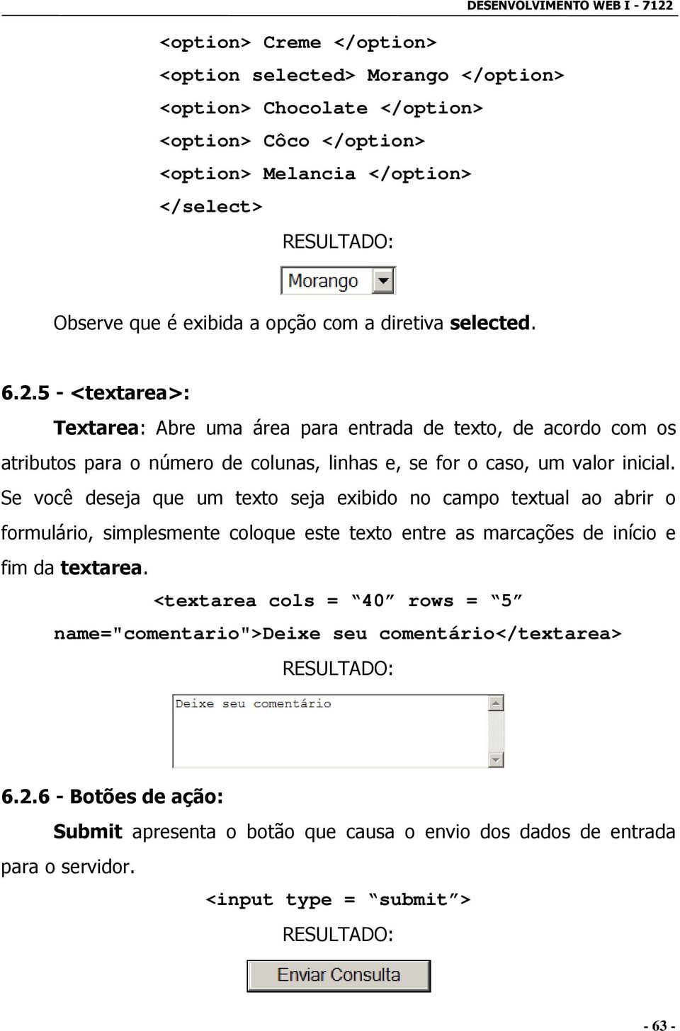 5 - <textarea>: Textarea: Abre uma área para entrada de texto, de acordo com os atributos para o número de colunas, linhas e, se for o caso, um valor inicial.