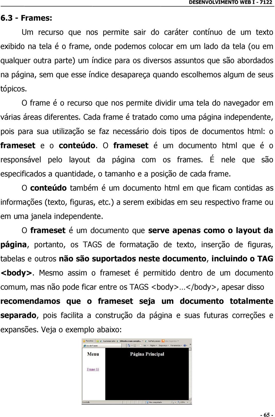 O frame é o recurso que nos permite dividir uma tela do navegador em várias áreas diferentes.