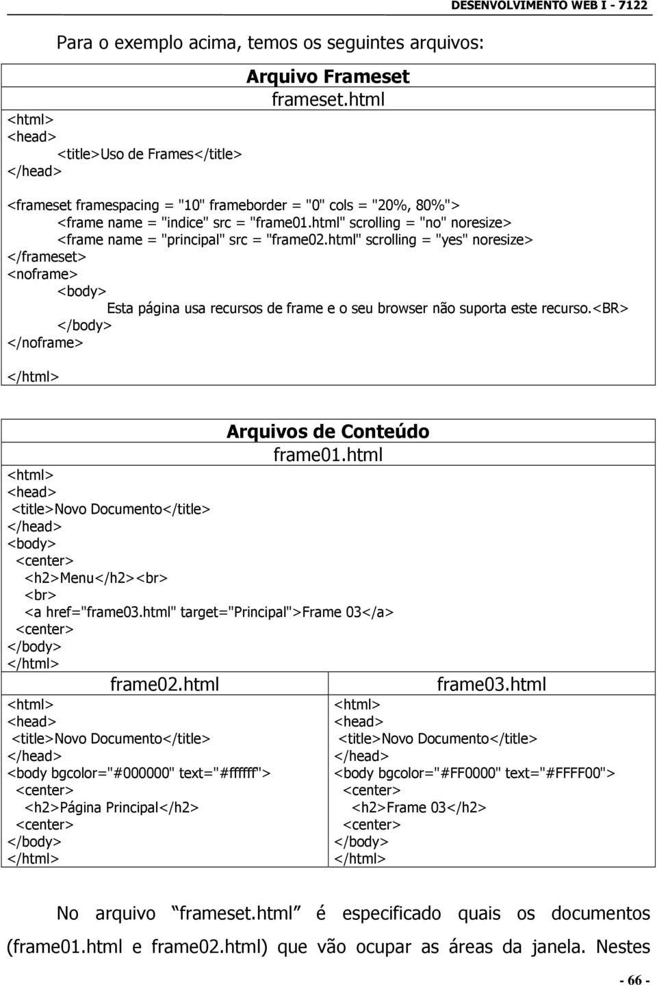 html" scrolling = "no" noresize> <frame name = "principal" src = "frame02.