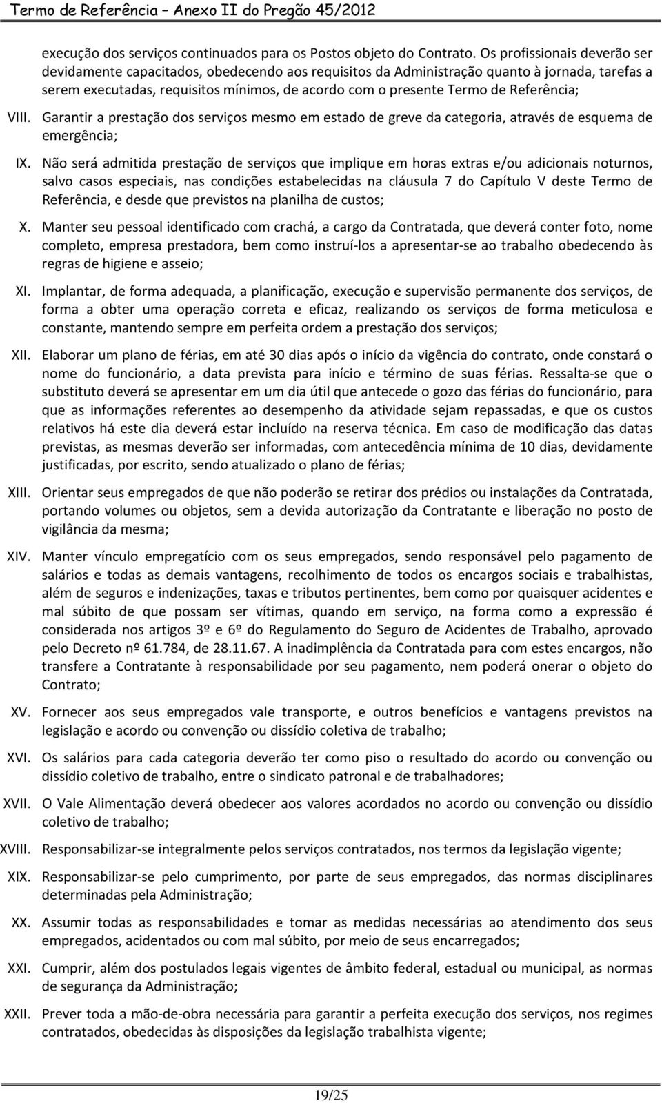 Referência; VIII. Garantir a prestação dos serviços mesmo em estado de greve da categoria, através de esquema de emergência; IX.