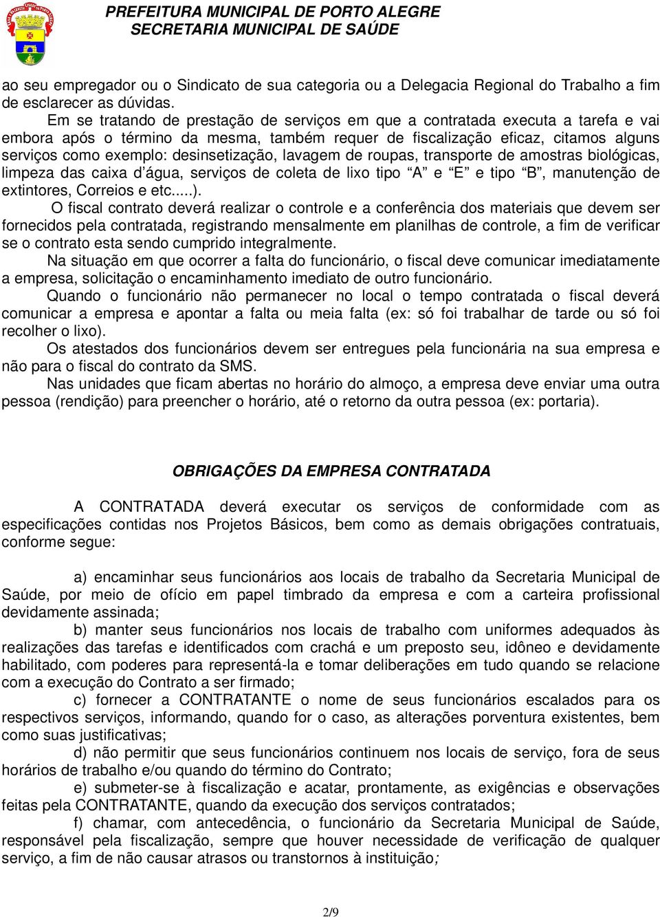 desinsetização, lavagem de roupas, transporte de amostras biológicas, limpeza das caixa d água, serviços de coleta de lixo tipo A e E e tipo B, manutenção de extintores, Correios e etc...).