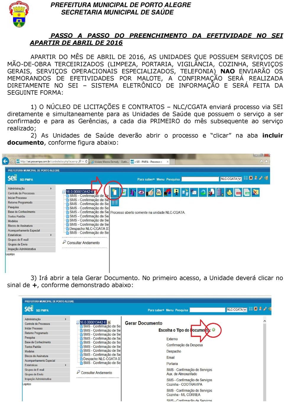 ELETRÔNICO DE INFORMAÇÃO E SERÁ FEITA DA SEGUINTE FORMA: 1) O NÚCLEO DE LICITAÇÕES E CONTRATOS NLC/CGATA enviará processo via SEI diretamente e simultaneamente para as Unidades de Saúde que possuem o