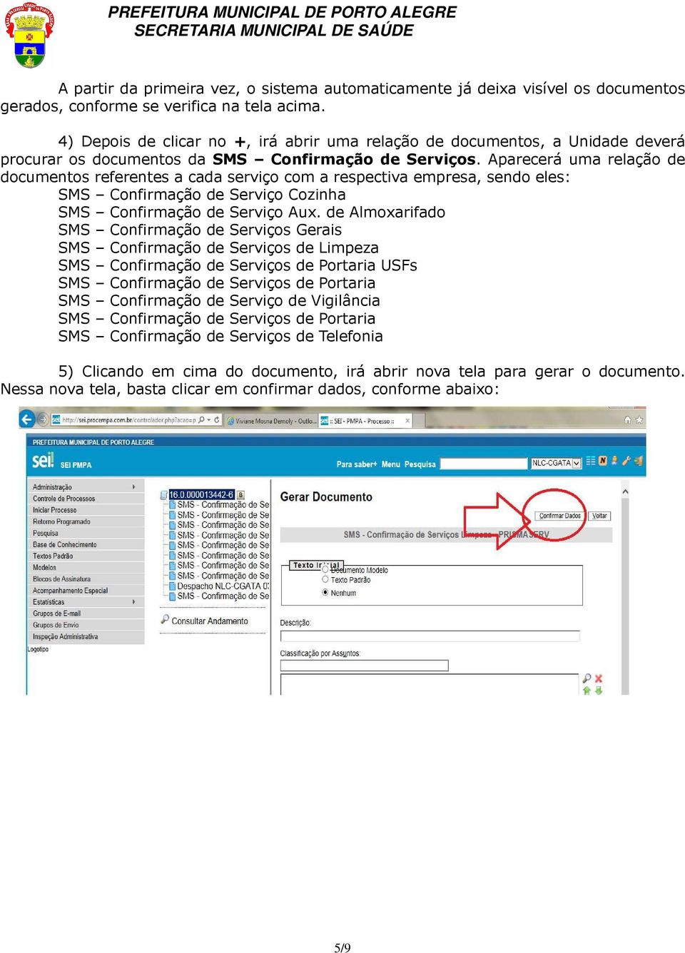 Aparecerá uma relação de documentos referentes a cada serviço com a respectiva empresa, sendo eles: SMS Confirmação de Serviço Cozinha SMS Confirmação de Serviço Aux.