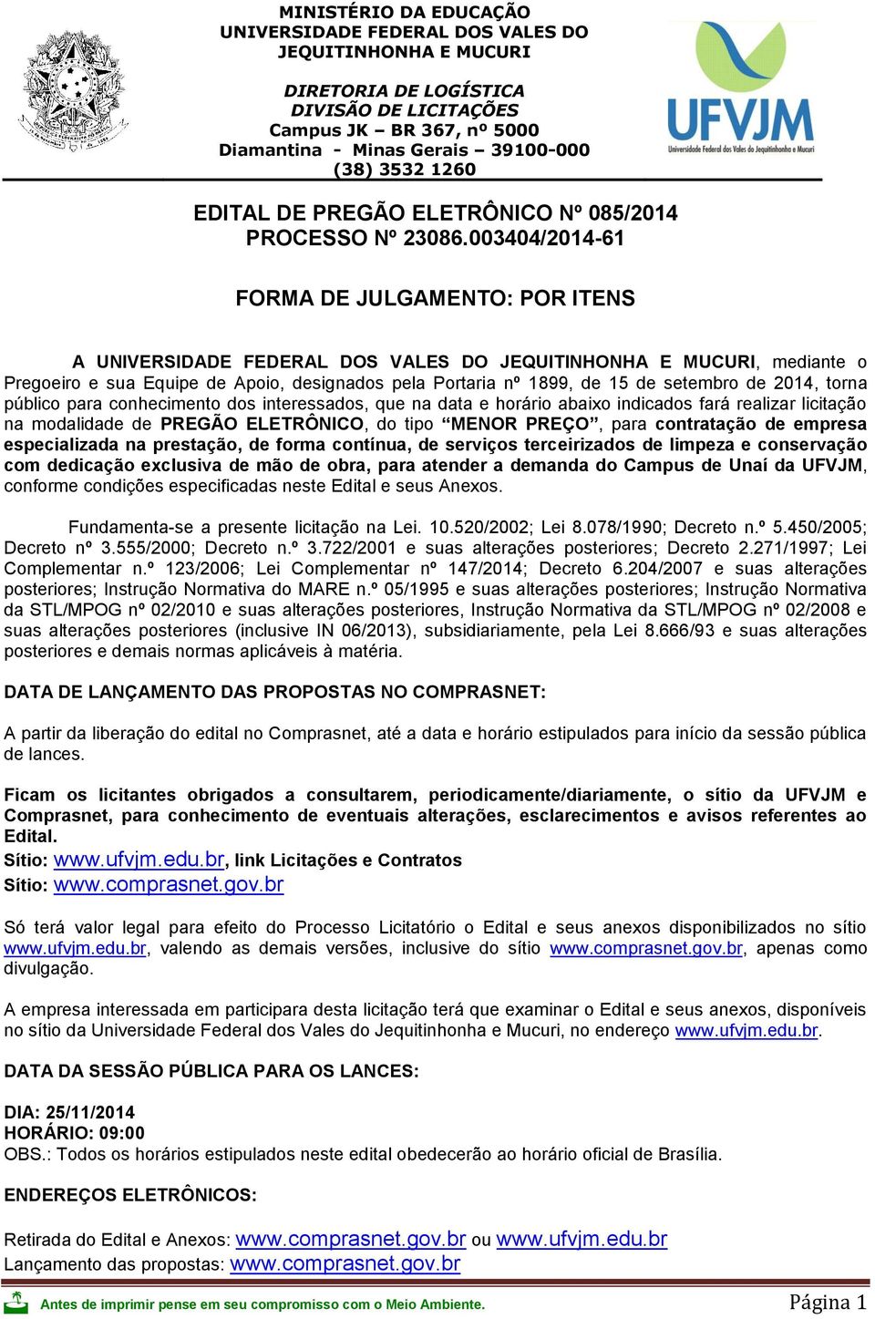 003404/2014-61 FORMA DE JULGAMENTO: POR ITENS A UNIVERSIDADE FEDERAL DOS VALES DO JEQUITINHONHA E MUCURI, mediante o Pregoeiro e sua Equipe de Apoio, designados pela Portaria nº 1899, de 15 de